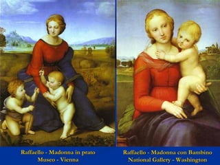 Raffaello - Madonna in prato
Museo - Vienna

Raffaello - Madonna con Bambino
National Gallery - Washington

 