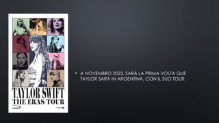 • A NOVEMBRO 2023, SARÁ LA PRIMA VOLTA QUE
TAYLOR SARÁ IN ARGENTINA, CON IL SUO TOUR.
 