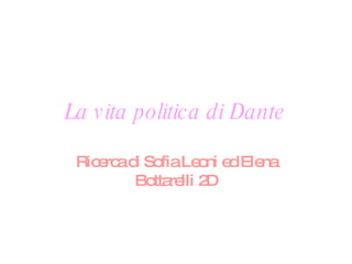 La vita politica di Dante Ricerca di Sofia Leoni ed Elena Bottarelli 2D 