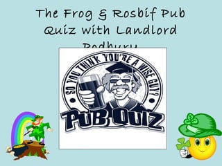 The Frog & Rosbif Pub Quiz with Landlord Podbury 