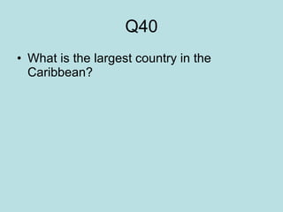 Q40 What is the largest country in the Caribbean?  