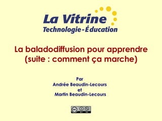 La baladodiffusion pour apprendre (suite : comment ça marche) Par  Andrée Beaudin-Lecours  et  Martin Beaudin-Lecours 