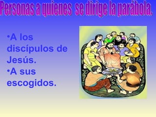 •A los
discípulos de
Jesús.
•A sus
escogidos.