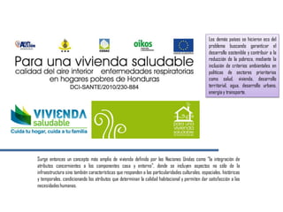 Surge entonces un concepto más amplio de vivienda definido por las Naciones Unidas como “la integración de
atributos concernientes a los componentes casa y entorno”, donde se incluyen aspectos no sólo de la
infraestructura sino también características que responden a las particularidades culturales, espaciales, históricas
y temporales, condicionando los atributos que determinan la calidad habitacional y permiten dar satisfacción a las
necesidadeshumanas.
Los demás países se hicieron eco del
problema buscando garantizar el
desarrollo sostenible y contribuir a la
reducción de la pobreza, mediante la
inclusión de criterios ambientales en
políticas de sectores prioritarios
como salud, vivienda, desarrollo
territorial, agua, desarrollo urbano,
energíay transporte.
 