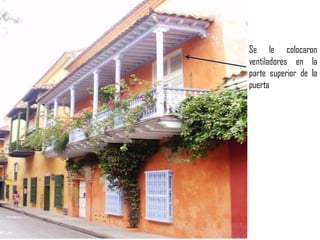 Se le colocaron
ventiladores en la
parte superior de la
puerta
 