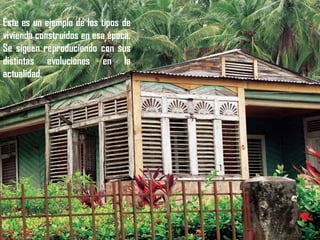 Este es un ejemplo de los tipos de
vivienda construidos en esa época.
Se siguen reproduciendo con sus
distintas evoluciones en la
actualidad.
 