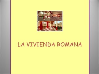 LA VIVIENDA ROMANA
 