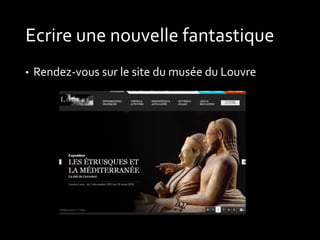 Ecrire une nouvelle fantastique
•

Rendez-vous sur le site du musée du Louvre

 