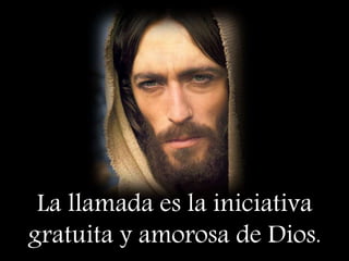 La llamada es la iniciativa
gratuita y amorosa de Dios.
 