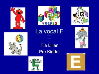 La vocal E Tía Lilian Pre Kinder 