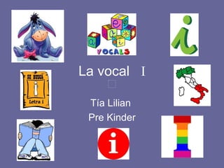 La vocal  I Tía Lilian  Pre Kinder 