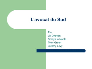 L’avocat du Sud Par: Jill Ohayon Soraya le Noble  Tyler Green Jeremy Levy  