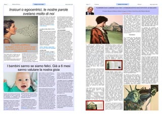 Pagine 10 Comunicati PalmeriniPaginea 7 Medicina & Ricerca Britalyca News LondraBritalyca News Londra
"MA COME parla? Le parole sono im-
portanti!", gridava nel 1989 un Nanni
Moretti giocatore di palla a nuoto a
bordo piscina a
una malcapitata giornalista colpevole di
usare termini eccessivamente banali.
Accadeva nella scena più famosa del
film Palombella Rossa. E aveva
ragione a dare tanta importanza al
linguaggio, Moretti, perché le parole,
quelle che usiamo tutti i giorni e che
poco hanno che vedere col nostro
curriculum scolastico, sono un
po' come dei marcatori, indicatori del
nostro livello di Ego, cioè dello stadio
di sviluppo o maturazione della per-
sonalità degli individui in termini cog-
nitivi, di pensiero, sociali e morali.
Questa è la conclusione, sebbene
semplificata, di una ricerca sul lin-
guaggio parlato realizzata da psi-
cologi Usa e pubblicata su Nature
Human Behavior.
IL LIVELLO DELL'EGO E LE PA-
ROLE
Gli autori dello studio hanno utilizzato
44mila brevi testi parlati raccolti in 25
anni dal Washington University Sen-
tence Completion Test (Wusct), uno
strumento che psicologi e psichiatri
utilizzano da tempo per misurare l'Ego
level. Per l'analisi dei linguaggi i ricer-
catori si sono serviti del Linguistic In-
quiry and Word Count (Liwc), un sis-
tema validato che, sulla base del con-
teggio delle parole e la valutazione
della sintassi di testi, costruisce 81
categorie di linguaggio.
LEGGI - "Bambini, troppo tablet
può causare ritardo del linguaggio"
• DA ME A MA
Dall'analisi dei risultati - si legge in
una nota di commento allo studio ri-
lasciata dalla Florida Atlantic Univer-
sity, una delle istituzioni coinvolte
dall'indagine - è emerso per esempio
che nel corso della maturazione
dell'Ego si passa da un linguaggio
egocentrato, ricco di pronomi person-
ali come io o me (in inglese I, me) a
uno stile linguistico nel quale com-
paiono più spesso termini indicativi di
complessità come "ma" o "sebbene",
"nonostante". E, ancora, che le cate-
gorie Liwc associate agli impulsi
(definite da parole che esprimono
rabbia, parolacce…) corrispondono a
livelli di Ego più precoci. Al contrario
della lunghezza delle frasi, che in-
vece si accompagnerebbe a stadi di
maggiore maturità.
• UN DIAGRAMMA
Secondo gli autori è possibile
costruire la sequenza di sviluppo
dell'Ego utilizzando un diagramma
(vedi immagine fornita dalla Florida
Atlantic) che visualizza parole rag-
gruppate in aree distinte da colori
diversi. Nel diagramma il livello di
Ego progredisce in senso orario,
iniziando dallo stadio di minore
maturità (impulsivo, una fase che
corrisponde a un linguaggio più ego-
centrato), attraversando livelli inter-
medi (conformista, consapevole…)
per arrivare al livello autonomo/
integrato. "Se lo sviluppo dell'Io può
essere valutato sulla base del lin-
guaggio quotidiano - ha detto Kevin
Lanning, autore principale dello stu-
dio e professore di psicologia alla
Florida Atlantic University - il con-
tenuto dei testi, da quelli dei feed di
Twitter ai discorsi politici, dalle storie
per bambini ai piani strategici, può
fornirci nuovi approfondimenti sul
nostro stato di sviluppo morale, so-
ciale e cognitivo". TINA SIMONIELLO
La Repubblica
E’ uscito a fine dicembre 2017 il
volume “Lamericaaa! L’Americaaa! 1916”
di Roberto Giuliani, pubblicato da D'Abruzzo
Edizioni Menabò, primo libro della Collana
illustrata per ragazzi “ControVento”, ideato e
realizzato dall’Associazione culturale “Tutti
pazzi per Corvara”. “L’obiettivo principale
dell’Associazione - ci dice Anna Pia Urbano,
architetto, infaticabile animatrice e presidente
del sodalizio - è quello di tutelare e
valorizzare l’identità storica, culturale, artistica,
architettonica, archeologica, paesaggistica e
ambientale del territorio di Corvara, piccolo
borgo in provincia di Pescara. Abbiamo
pensato anche alla memoria della comunità di
Corvara, che tanti dei suoi abitanti ha visto
partire per le terre d’emigrazione. Lo abbiamo
fatto soprattutto con e per i giovani,
realizzando per loro un concorso a premio per
l’illustrazione, che avesse come tema una
storia d’emigrazione. E’ stato un grande
successo, più grande d’ogni lusinghiera
aspettativa.”
Il progetto “ControVento - Collana illustrata per
ragazzi” prevede infatti una raccolta di storie
vere, romanzate, di personaggi storici e gente
comune dall’esistenza sconvolta. Percorsi di
vita “controvento” obbligati dalla miseria e
dalla guerra, o imposti dalla volontà di
prepotenti, o ispirati da libera scelta per
rincorrere un futuro migliore. Migrazioni indotte
o spontanee legate da una comune
sofferenza, ma soprattutto dalla speranza.
Tutti i racconti riportano, in appendice, una
sezione tematica di approfondimento e sono
illustrati da giovani disegnatori diversi, con lo
scopo di differenziare e valorizzare i testi
rendendoli unici, esaltando inoltre la
narrazione con una diversa interpretazione
artistica, pur mantenendo gli stessi aspetti
editoriali.
L’idea originale prese avvio all’inizio dello
scorso anno quando l’Associazione “Tutti
pazzi per Corvara” bandì il Premio
CORVARAbruzzo per
l’Illustrazione, concorso nato per promuovere
e divulgare il patrimonio della cultura
dell’emigrazione abruzzese attraverso
l’illustrazione rivolta ai ragazzi. L’iniziativa,
organizzata dall’Associazione in
collaborazione con la Scuola Internazionale
di Comics di Pescara e altri partner culturali e
istituzionali, ha riscontrato una grande
stata infatti realizzata, in collaborazione
con Kiwanis Club Chieti Theate, con gli
alunni della Scuola Secondaria di Primo
Grado dell’Istituto Comprensivo 3
“Vincenzo Antonelli” di Chieti. Agli studenti
che hanno partecipato all’incontro è stato
illustrato, con l’apporto dei docenti, il
contesto storico nel quale si colloca la
vicenda narrata in “Lamericaaa!
L’Americaaa! 1916”, sia riguardo la Grande
Guerra che l’emigrazione italiana. A
ciascuno studente, infine, è stata donata
una copia del libro. A maggior chiarezza
della storia raccontata e illustrata nel
volume di Roberto Giuliani, e sul valore
emblematico dell’iniziativa, qui di seguito si
riporta il testo integrale della Presentazione
che apre il volume.
Presentazione
C’è un grande buco nero nella Storia
d’Italia. E’ l’epopea dell’emigrazione
italiana, la storia dimenticata di quasi 30
milioni d’italiani andati verso ogni
continente a partire dagli anni successivi
all’Unità d’Italia. Oggi, con le generazioni
seguite alla prima emigrazione, gli italiani
all’estero sono diventati 80 milioni, come
attestano le più attendibili stime. Di
quest’altra Italia poco si conosce la storia,
anche se negli anni più recenti si va pian
piano illuminando con studi e ricerche, ma
sopra tutto con libri e pubblicazioni
d’interesse. E tuttavia il problema della
conoscenza del fenomeno resta ancora
ampiamente insoluto e tanto ancora c’è da
fare perché la storia dell’emigrazione
italiana entri pienamente nella grande
Storia d’Italia con tutta la sua dimensione
sociale, economica e culturale. Se da un
lato possiamo oggi conoscere, attraverso
l’abbondanza dei mezzi d’informazione che
ci connettono con il pianeta, l’aspetto
glorioso della nostra emigrazione - con i
risultati e i successi che gli italiani nel
mondo raccolgono grazie al loro ingegno,
alla loro creatività, al loro stile di vita -,
molto poco però si conosce l’aspetto
doloroso della nostra emigrazione. Come e
a quale costo, cioè, tali traguardi sono stati
raggiunti. Quali sacrifici, quali pregiudizi,
quali privazioni e quali sofferenze, materiali
e morali, i nostri emigrati abbiano dovuto
subire prima di poter riscattare la loro
condizione, di guadagnarsi il rispetto e la
stima che oggi possono vantare.
C’è, insomma, un dovere di verità e il
tributo di riconoscenza che l’Italia deve a
tutte le generazioni dei suoi figli emigrati.
Finora lacunoso sul piano della
conoscenza del fenomeno, spesso molto
epidermica, c’è il dovere della verità storica
che colmi quel buco nero. E per questo è
necessario che ogni azione che assecondi
e sostenga la ricerca storica
sull’emigrazione italiana sia intrapresa.
Come pure è necessario che la storia
acquisita sull’epopea migratoria italiana
entri nella Storia nazionale, nei programmi
delle scuole di ogni ordine e grado, nelle
nostre università. Perché, finalmente,
l’Italia dentro i confini possa conoscere e
riconoscere l’altra Italia, quella che con
dignità e valore opera in ogni angolo del
mondo, rendendo ovunque onore alla
Patria delle proprie origini, del proprio
sangue, delle proprie radici culturali.
La premessa era necessaria per
inquadrare nel giusto contesto il valore di
questa bella pubblicazione di Roberto
Giuliani, appena l’incipit d’una storia di
emigrazione, quella di Antonio Rosati,
ragazzo sedicenne di Torre de’ Passeri,
che il padre nel 1916 “costringe” ad
emigrare a New York, anche per sottrarlo
ad una prossima chiamata alle armi nella
Grande Guerra, dove tanti suoi coetanei
avrebbero perso la vita o sarebbero
rimasti mutilati, come capitò ai “ragazzi del
‘99” inviati al fronte dopo la tragica rotta di
Caporetto dell’ottobre 1917. Questo lavoro
di Roberto Giuliani è il racconto, in punta
di penna, del viaggio migratorio e delle
emozioni d’un ragazzo abruzzese. Ma
avrebbe potuto essere un ragazzo d’una
qualunque altra regione d’Italia. E’ dunque
una storia d’emigrazione emblematica.
Come questa ce ne sarebbero a migliaia
di storie, a milioni. Ma è necessario che
dalla memoria orale, dalle testimonianze e
dalle tracce documentali queste storie
siano scritte e diventino memoria
collettiva, storia comune, tessere
significative del grande mosaico della
Storia migratoria italiana.
Voglio infine annettere a questo libro tutto
il valore che merita, grazie anche alle
splendide illustrazioni che accompagnano
la scrittura. Un lavoro importante, proprio
per la forma intrigante che sa avvicinare le
giovani generazioni, i ragazzi delle nostre
scuole, a prendere confidenza storica con
il fenomeno migratorio italiano che ha
interessato così larga parte dei nostri
progenitori. Un lavoro che può essere
d’esempio e stimolo affinché l’argomento,
entrando suo tramite nelle nostre scuole,
magari solleciti il recupero di altre storie.
Un grazie sentito va pertanto ad Anna Pia
Urbano e all’Associazione “Tutti pazzi per
Corvara”, cui si deve il merito, oltre alla
valorizzazione del borgo di Corvara e delle
sue tradizioni, d’aver avviato, con il primo
concorso grafico, il racconto a fumetti di
questa storia d’emigrazione. Un medium
che certamente avvicinerà i giovani alla
questione migratoria italiana, catalizzando
quella curiosità necessaria ad
approfondimenti più compiuti sulla Storia
di tanta parte del popolo italiano che,
ovunque nel mondo, ha continuato a
coltivare l’orgoglio delle proprie radici.
“LAMERICAAA! LAMERICAAA! 1916”, L’EMIGRAZIONE RACCONTATA AI RAGAZZI
Il volume illustrato di Roberto Giuliani inaugura la Collana ControVento delle Edizioni Menabò
di Goffredo Palmerini
partecipazione di giovani di talento, con
lavori di notevole creatività e pregio grafico.
La Giuria professionale, tra le proposte in
concorso, scelse gli elaborati grafici di
Simona Pasqua, vincitrice della prima
edizione del Premio, le cui illustrazioni
corredano appunto “Lamericaaa!
L’Americaaa! 1916” di Roberto Giuliani,
primo racconto della Collana ControVento.
L’eco del Premio è giunta perfino in Rai, che
sul canale dedicato agli italiani nel mondo
(Rai Italia) ha dedicato un’intervista all’arch.
Anna Pia Urbano nel seguitissimo
programma Community, condotto da
Benedetta Rinaldi e Alessio Aversa, in
una delle puntate trasmesse del 2017. Ma
veniamo ora alla storia raccontata in questo
primo volume. E’ ancora Anna Pia Urbano
a parlarne: “A cento anni dalla fine dei tragici
eventi della Grande Guerra (1915-1918),
come annota Goffredo Palmerini nella
Presentazione al volume, viene pubblicata la
storia di un ragazzo sedicenne abruzzese,
Antonio Rosati, nato a Torre de’ Passeri,
che il padre nel 1916 costrinse ad emigrare
a New York per sottrarlo al rischio di essere
chiamato alle armi e inviato al fronte dove
tanti suoi coetanei avrebbero perso la vita o
sarebbero rimasti mutilati, come capitò ai
“ragazzi del ‘99” dopo la tragica rotta di
Caporetto dell’ottobre 1917. I racconti
illustrati sono tutti contestualizzati nel
territorio di Corvara, un piccolo comune della
Provincia di Pescara di meno di trecento
abitanti, oggetto del lavoro di valorizzazione
portato avanti dalla nostra associazione
attraverso molteplici iniziative, ma le storie
narrate, nascoste nelle pieghe della
cosiddetta “storia minore”, potrebbero
appartenere a qualsiasi altro paese delle
aree interne dell’Abruzzo e hanno lo scopo
di sensibilizzare le nuove generazioni verso
alcune importanti tematiche attraverso
l’illustrazione”.
L’Associazione “Tutti pazzi per Corvara”, a
tale scopo, appena dopo la pubblicazione
del libro, ha promosso un progetto didattico
legato al tema dell'emigrazione abruzzese,
con l’obiettivo di svilupparlo con le scuole
durante l'anno formativo. E’ di qualche
giorno fa la notizia che la prima iniziativa è
Insicuri o egocentrici, le nostre parole
svelano molto di noi
I bambini sanno se siamo felici. Già a 6 mesi
sanno valutare la nostra gioia
Quando sono molto piccoli riescno
ad associare la vista e i suoni che
la esprimono. A sostenerlo una
ricerca dell'università di Ginevra
PIANGONO se hanno fame, strepitano se
sono arrabbiati, sorridono se sono felici e
appagati: i bambini sanno farsi capire
benissimo. Ma lo sanno fare il contrario?
Sanno anche intrepretare le emozioni dei
loro genitori e capire, loro se gli altri
sono felici, o arrabbiati?
Uno studio preliminare appena pubbli-
cato su Plos One da psicologi dell’uni-
versità di Ginevra dice che sì, lo sanno
fare. A soli sei mesi – secondo la ricerca -
i neonati sanno identificare le emozioni
altrui, non solo i volti, non solo le voci,
ma proprio le emozioni.
• UN QUESITO NON DA POCO
La capacità degli esseri umani di distin-
guere le espressioni degli altri sembra si
sviluppi nel corso del primo semestre di
vita quando i bambini già mostrano una
predilezione per i volti che esprimono
felicità. Ma gli esperti svizzeri
delBabyLab, la struttura dell’ateneo gi-
nevrino che studia lo sviluppo senso-
motorio affettivo e sociale dell’età evo-
lutiva, si sono però chiesti se a quell’età
sono davvero in grado di ricono-
scere emozioni o se invece più semplice-
mente distinguono le caratteristiche dei
volti e quelle delle voci. Per rispondere al
quesito, i ricercatori svizzeri hanno sotto-
posto 24 bambini di sei mesi a un esperi-
mento: un semplice esercizio in due fasi:
nella prima i bambini erano poeti davanti a
uno schermo nero mentre ascoltavano una
voce che felice, arrabbiata o neutra, cioè
priva di espressione, per 20 secondi.
Nella seconda fase agli stessi piccoli veni-
vano mostrate immagini di facce che espri-
mevano felicità o rabbia, per 10 secondi.
Utilizzando il monitoraggio oculare - in
inglese eye tracking, una tecnica che in
pratica misura dove e per quanto tempo si
sofferma lo sguardo su un particolare, e che
recentemente è utilizzata spesso per inda-
gare le capacità cognitive e lo sviluppo in
fase prelinguistica - gli autori hanno valu-
tato se il tempo trascorso a guardare l'una o
l'altra faccia o specifiche zone delle facce
come la bocca o gli occhi, cambiava a sec-
onda della voce che avevano ascoltato. Se i
bambini avessero guardato i volti felici o
arrabbiati allo stesso modo, hanno spiegato
gli autori in un nota rilasciata dall’ateneo
svizzero, non sarebbe infatti stato possibile
concludere che ci fosse una differenza,
“Invece - ha riferito Amaya Palama,
ricercatrice del BabyLab e psicologa dello
sviluppo - se avessero guardato una faccia
molto più a lungo dell’altra, avremmo
potuto affermare che sono in grado di
individuare una differenza tra i due volti”.
• I BAMBINI AMANO LE SORPRESE
Dopo aver ascoltato la voce felice i bam-
bini si soffermavano di più, più a lungo, a
guardare la faccia arrabbiata (in partico-
lare, hanno notato gli autori a fissare la
bocca della faccia arrabbiata). Una prefer-
enza visiva per la novità e per la sorpresa
che secondo gli psicologi dell’età evo-
lutiva dimostra è indicativa dell’esistenza
di una precoce capacità di trasferire infor-
mazioni emotive sulla felicità dall'udito
alla modalità visiva.
• LA VERA FELICITÀ
In altri termini la capacità di compren-
dere, intuire, la felicità stessa, l’emozione
della felicità, non solo la sua espressione
fisica o ilsuono di una voce che alla fe-
licità rimanda. Come dire che è meglio
non barare o sottovalutare la presenza di
bambini piccoli in casa perché tanto an-
cora non capiscono: i bambini capiscono,
ci capiscono, evidentemente prima e più
di quanto noi pensiamo. TINA SIMONIELLO
La Repubblica
Marzo/Aprile 2018Marzo/Aprile 2018
Un studio pubblicato
su Nature sostiene che le parole di tutti i
giorni indicano il grado di maturità della
nostra personalità
 