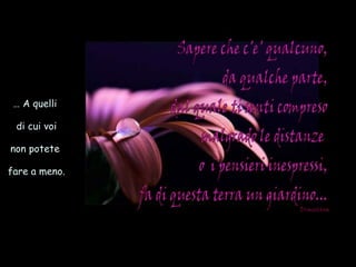 …  A quelli  di cui voi non potete  fare a meno. 