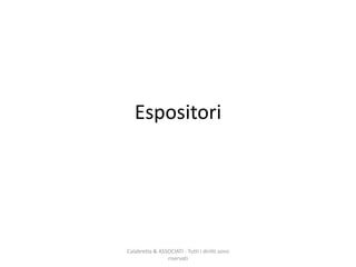 Espositori
Calabretta & ASSOCIATI - Tutti i diritti sono
riservati
 