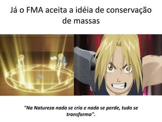 Já o FMA aceita a idéia de conservação
de massas

"Na Natureza nada se cria e nada se perde, tudo se
transforma".

 