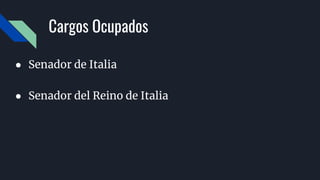 Cargos Ocupados
● Senador de Italia
● Senador del Reino de Italia
 