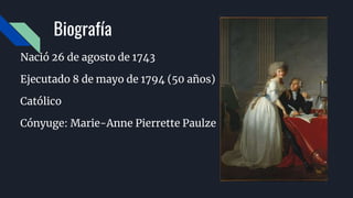 Biografía
Nació 26 de agosto de 1743
Ejecutado 8 de mayo de 1794 (50 años)
Católico
Cónyuge: Marie-Anne Pierrette Paulze
 