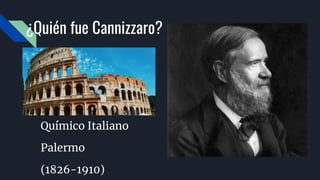¿Quién fue Cannizzaro?
Químico Italiano
Palermo
(1826-1910)
 
