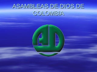 ASAMBLEAS DE DIOS DEASAMBLEAS DE DIOS DE
COLOMBIACOLOMBIA
 