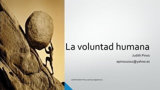 La voluntad humana
Judith Pinos
epinos2002@yahoo.es
Judith Elizabeth Pinos, epinos2002@yahoo.es
 