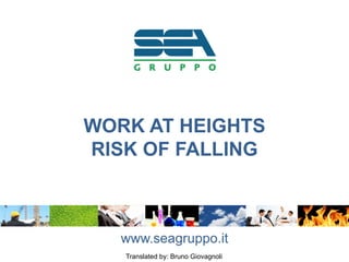 WORK AT HEIGHTS
RISK OF FALLING
www.seagruppo.it
Translated by: Bruno Giovagnoli
 