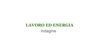 LAVORO ED ENERGIA
indagine
 