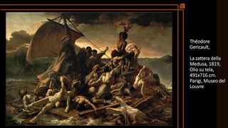 Théodore
Gericault,
La zattera della
Medusa, 1819,
Olio su tela,
491x716 cm.
Parigi, Museo del
Louvre
 