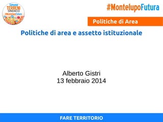Politiche di Area

Politiche di area e assetto istituzionale

Alberto Gistri
13 febbraio 2014

FARE TERRITORIO

 