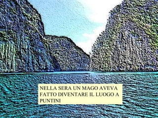 NELLA SERA UN MAGO AVEVA FATTO DIVENTARE IL LUOGO A PUNTINI 