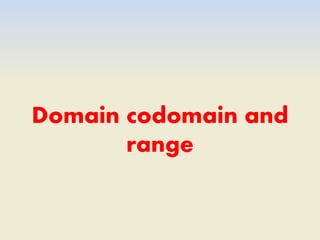 Domain codomain and
range
 