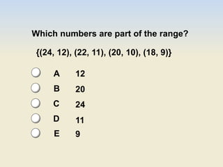 Which numbers are part of the range?
{(24, 12), (22, 11), (20, 10), (18, 9)}
12
20
24
11
9
A
B
C
D
E
 