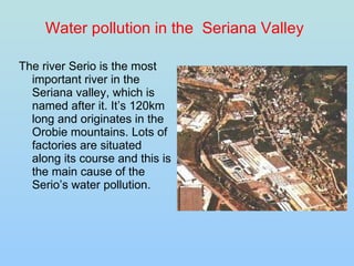<ul><li>The river Serio is the most important river in the Seriana valley, which is named after it. It’s 120km long and or...