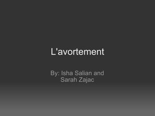 L'avortement By: Isha Salian and Sarah Zajac 