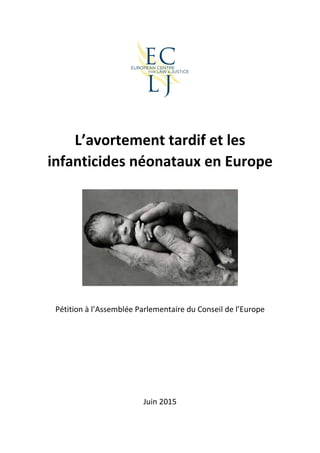 L’avortement tardif et les
infanticides néonataux en Europe
Pétition à l’Assemblée Parlementaire du Conseil de l’Europe
Juin 2015
 