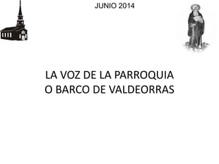 JUNIO 2014
LA VOZ DE LA PARROQUIA
O BARCO DE VALDEORRAS
 
