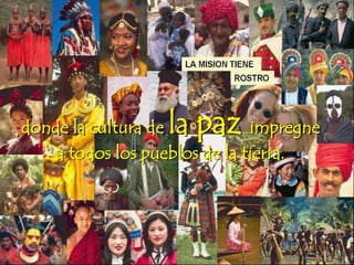 donde la cultura de la paz impregne
a todos los pueblos de la tierra.
 