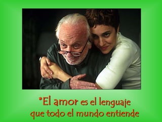 *El amor es el lenguaje
que todo el mundo entiende
 