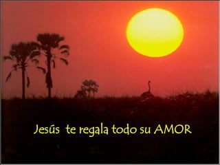 Jesús te regala todo su AMOR
 