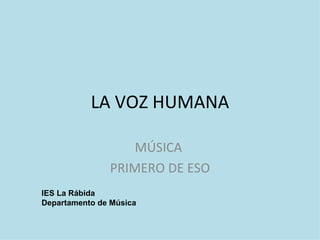 LA VOZ HUMANA MÚSICA  PRIMERO DE ESO IES La Rábida Departamento de Música 