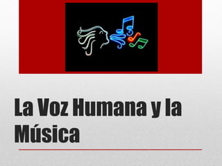 La Voz Humana y la
Música
 