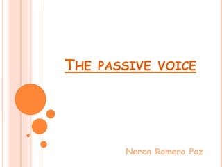 THE PASSIVE VOICE 
Nerea Romero Paz 
 