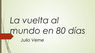 La vuelta al
mundo en 80 días
Julio Verne
 