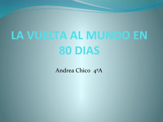 LA VUELTA AL MUNDO EN
80 DIAS
Andrea Chico 4ºA
 