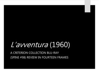 L’avventura (1960)
A CRITERION COLLECTION BLU-RAY
(SPINE #98) REVIEW IN FOURTEEN FRAMES
 