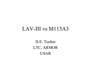 LAV-III vs M113A3

     D.E. Tooker
    LTC, ARMOR
       USAR
 