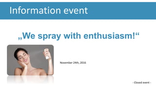 „We spray with enthusiasm!“
- Closed event -
November 24th, 2016
Information event
 