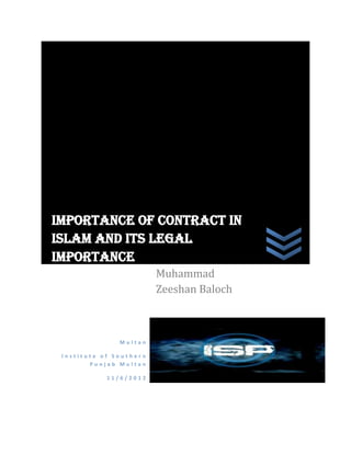 Importance of Contract in
Islam and its legal
importance
                         Muhammad
                         Zeeshan Baloch



               Multan

 Institute of Southern
        Punjab Multan

            11/6/2012
 