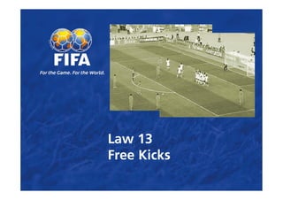 Law 13
Free Kicks
 