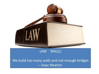 LAW WAL(L)

We build too many walls and not enough bridges
               -- Isaac Newton
 
